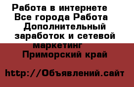 Работа в интернете  - Все города Работа » Дополнительный заработок и сетевой маркетинг   . Приморский край